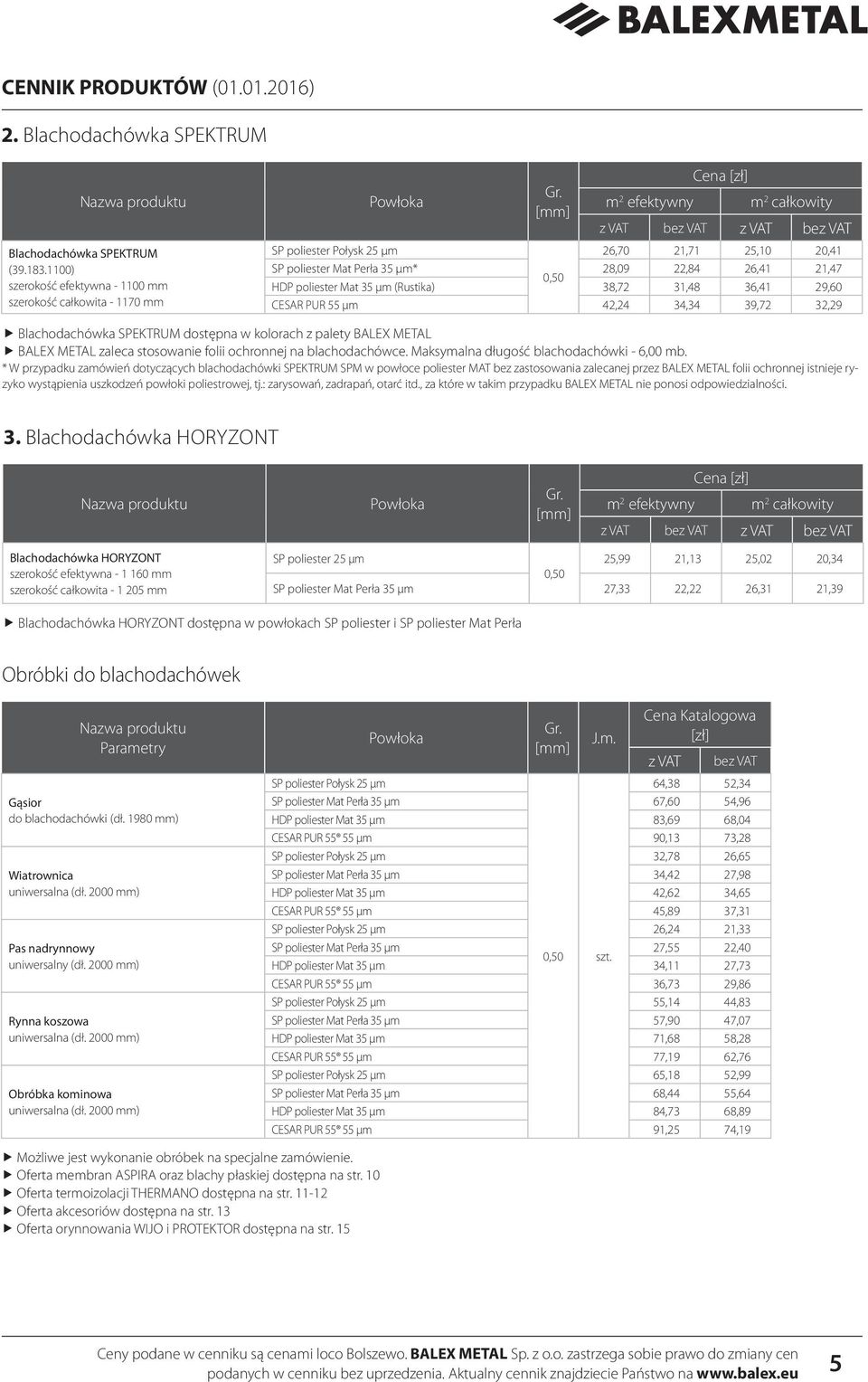 0,50 HDP poliester Mat 35 μm (Rustika) 38,72 31,48 36,41 29,60 CESAR PUR 55 μm 42,24 34,34 39,72 32,29 Blachodachówka SPEKTRUM dostępna w kolorach z palety BALEX METAL BALEX METAL zaleca stosowanie