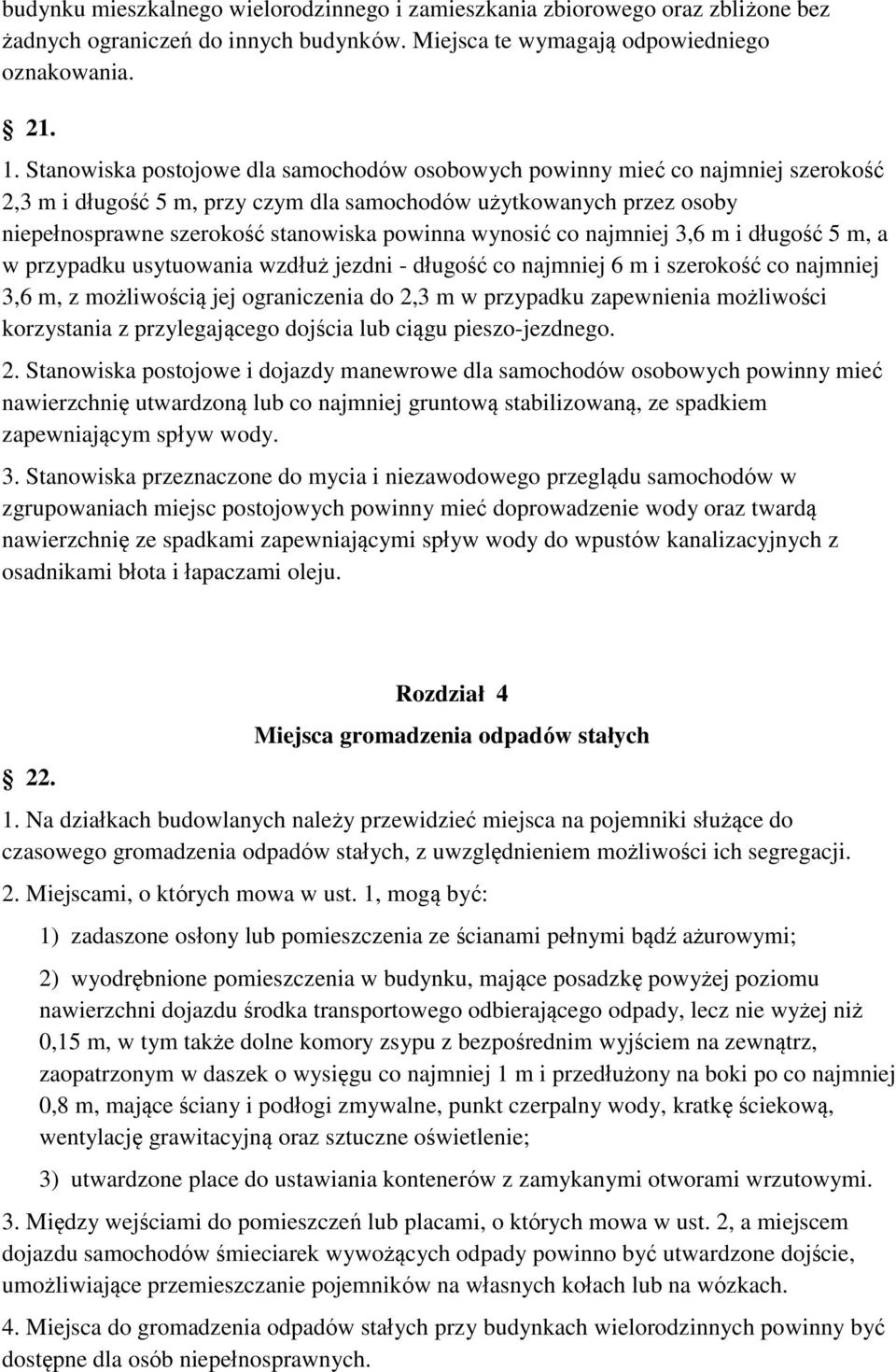 wynosić co najmniej 3,6 m i długość 5 m, a w przypadku usytuowania wzdłuż jezdni - długość co najmniej 6 m i szerokość co najmniej 3,6 m, z możliwością jej ograniczenia do 2,3 m w przypadku