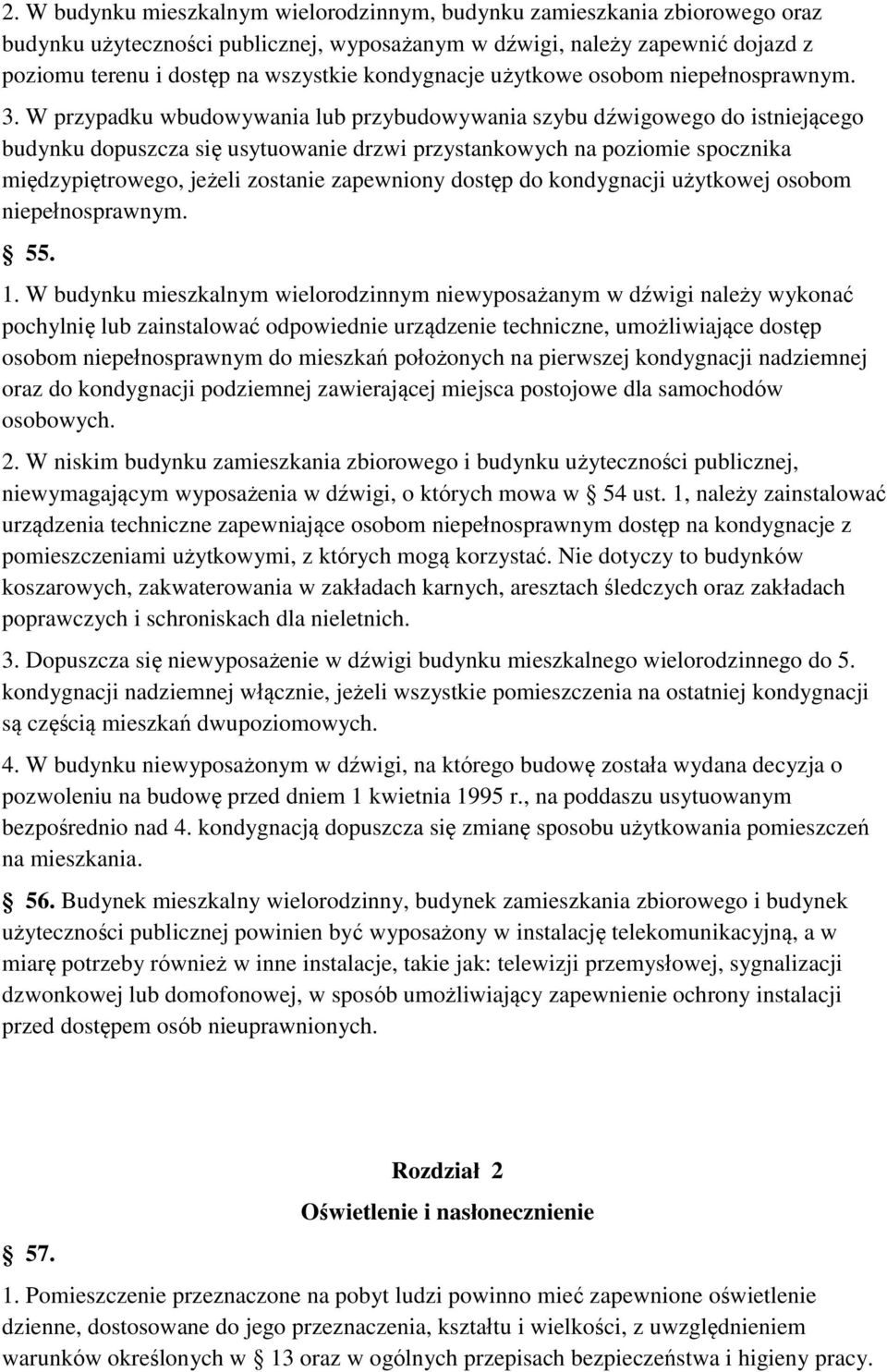 W przypadku wbudowywania lub przybudowywania szybu dźwigowego do istniejącego budynku dopuszcza się usytuowanie drzwi przystankowych na poziomie spocznika międzypiętrowego, jeżeli zostanie zapewniony