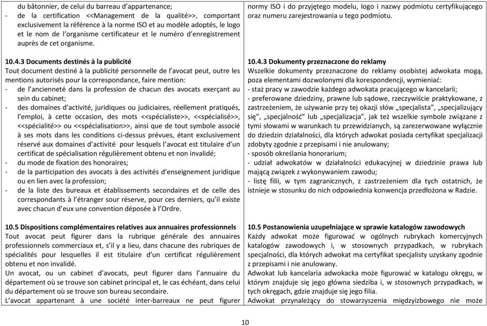 3 Documents destinés à la publicité Tout document destiné à la publicité personnelle de l avocat peut, outre les mentions autorisés pour la correspondance, faire mention: - de l ancienneté dans la