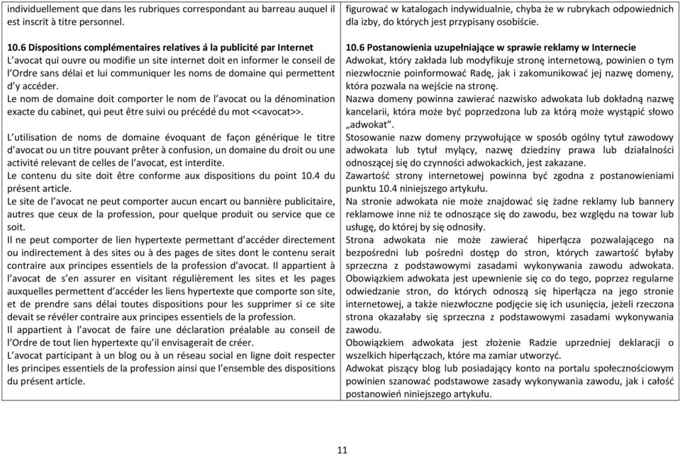 domaine qui permettent d y accéder. Le nom de domaine doit comporter le nom de l avocat ou la dénomination exacte du cabinet, qui peut être suivi ou précédé du mot <<avocat>>.