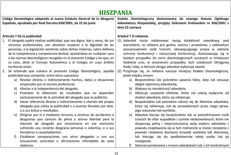 El abogado podrá realizar publicidad, que sea digna, leal y veraz, de sus servicios profesionales, con absoluto respecto a la dignidad de las personas, a la legislación existente sobre dichas