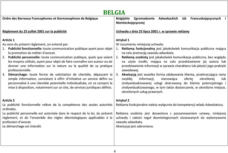 Publicité fonctionnelle: toute communication publique ayant pour objet la promotion du métier d avocat. 2.