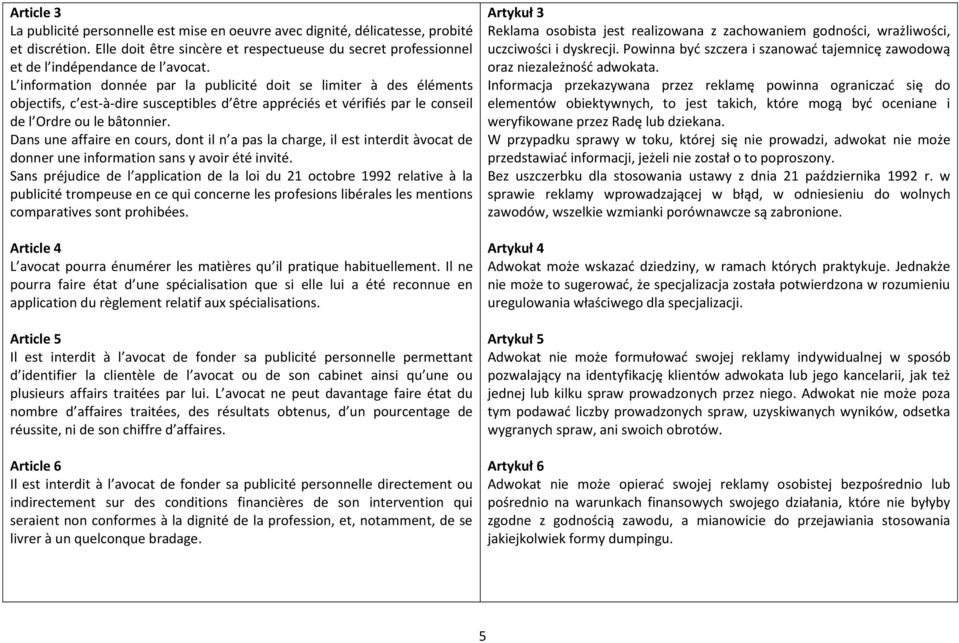 Dans une affaire en cours, dont il n a pas la charge, il est interdit àvocat de donner une information sans y avoir été invité.