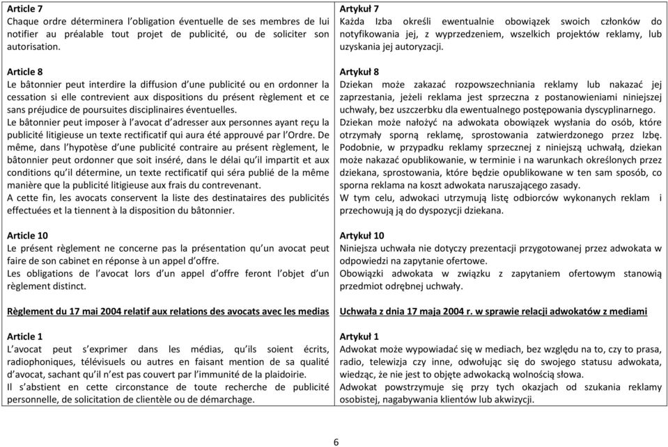 disciplinaires éventuelles. Le bâtonnier peut imposer à l avocat d adresser aux personnes ayant reçu la publicité litigieuse un texte rectificatif qui aura été approuvé par l Ordre.