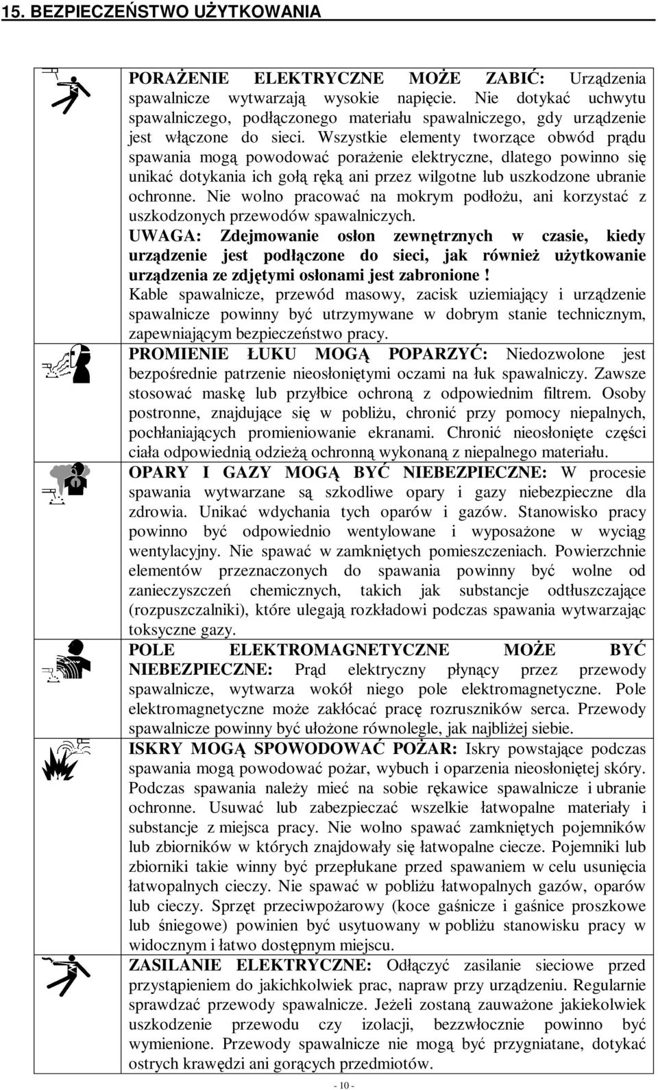 Wszystkie elementy tworz ce obwód pr du spawania mog powodowa pora enie elektryczne, dlatego powinno si unika dotykania ich go r ani przez wilgotne lub uszkodzone ubranie ochronne.