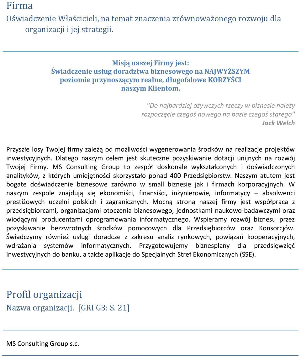 "Do najbardziej ożywczych rzeczy w biznesie należy rozpoczęcie czegoś nowego na bazie czegoś starego" Jack Welch Przyszłe losy Twojej firmy zależą od możliwości wygenerowania środków na realizacje