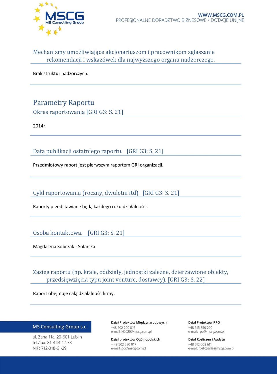 Cykl raportowania (roczny, dwuletni itd). [GRI G3: S. 21] Raporty przedstawiane będą każdego roku działalności. Osoba kontaktowa. [GRI G3: S. 21] Magdalena Sobczak - Solarska Zasięg raportu (np.