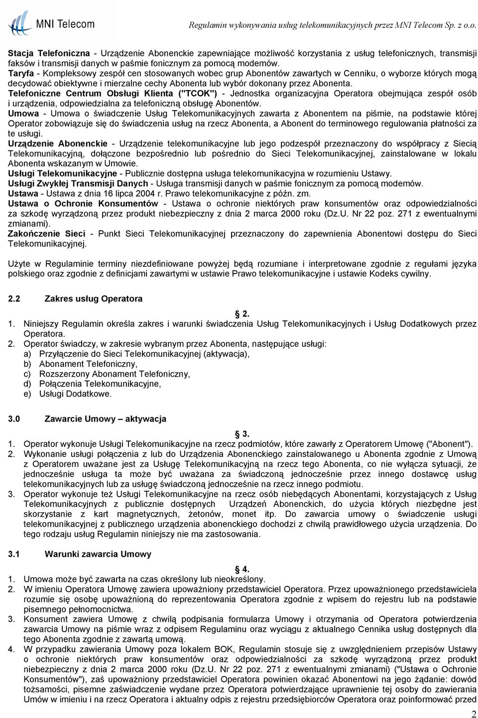 Telefoniczne Centrum Obsługi Klienta ("TCOK") - Jednostka organizacyjna Operatora obejmująca zespół osób i urządzenia, odpowiedzialna za telefoniczną obsługę Abonentów.