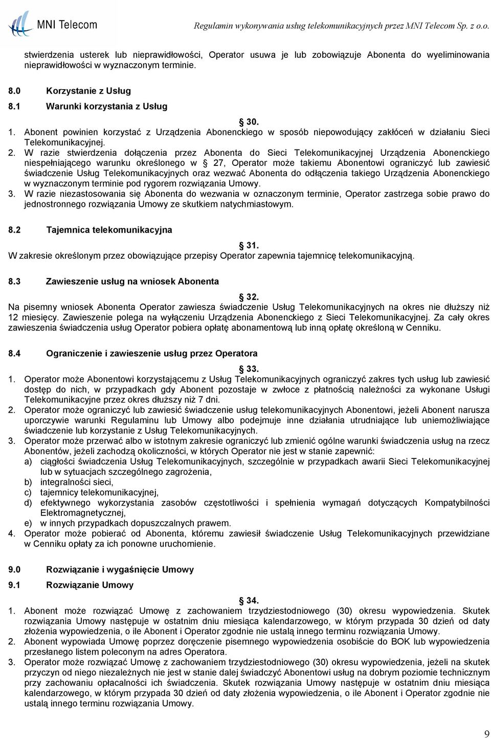 W razie stwierdzenia dołączenia przez Abonenta do Sieci Telekomunikacyjnej Urządzenia Abonenckiego niespełniającego warunku określonego w 27, Operator może takiemu Abonentowi ograniczyć lub zawiesić