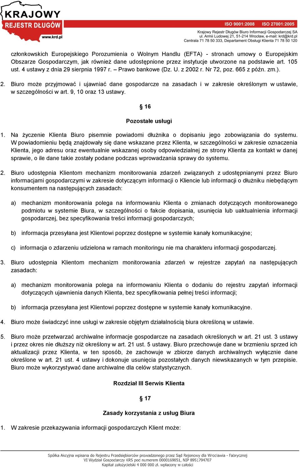 9, 10 oraz 13 ustawy. 16 Pozostałe usługi 1. Na życzenie Klienta Biuro pisemnie powiadomi dłużnika o dopisaniu jego zobowiązania do systemu.