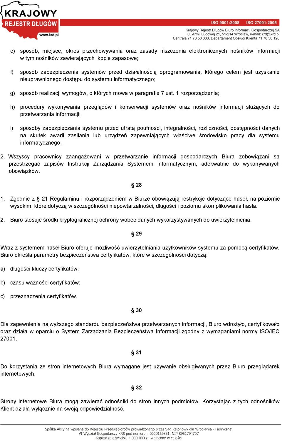 1 rozporządzenia; h) procedury wykonywania przeglądów i konserwacji systemów oraz nośników informacji służących do przetwarzania informacji; i) sposoby zabezpieczania systemu przed utratą poufności,