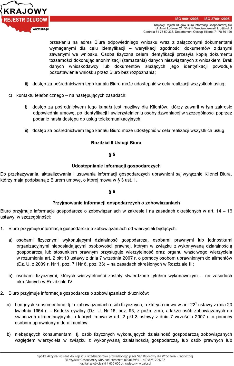 Brak danych wnioskodawcy lub dokumentów służących jego identyfikacji powoduje pozostawienie wniosku przez Biuro bez rozpoznania; ii) dostęp za pośrednictwem tego kanału Biuro może udostępnić w celu