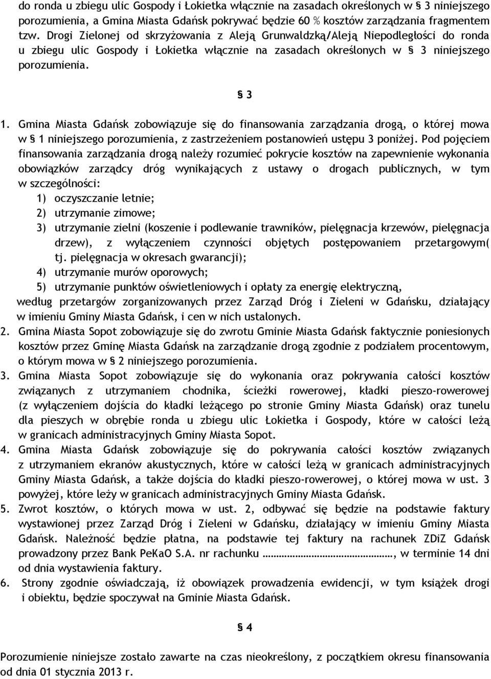 Gmina Miasta Gdańsk zobowiązuje się do finansowania zarządzania drogą, o której mowa w 1 niniejszego porozumienia, z zastrzeżeniem postanowień ustępu 3 poniżej.