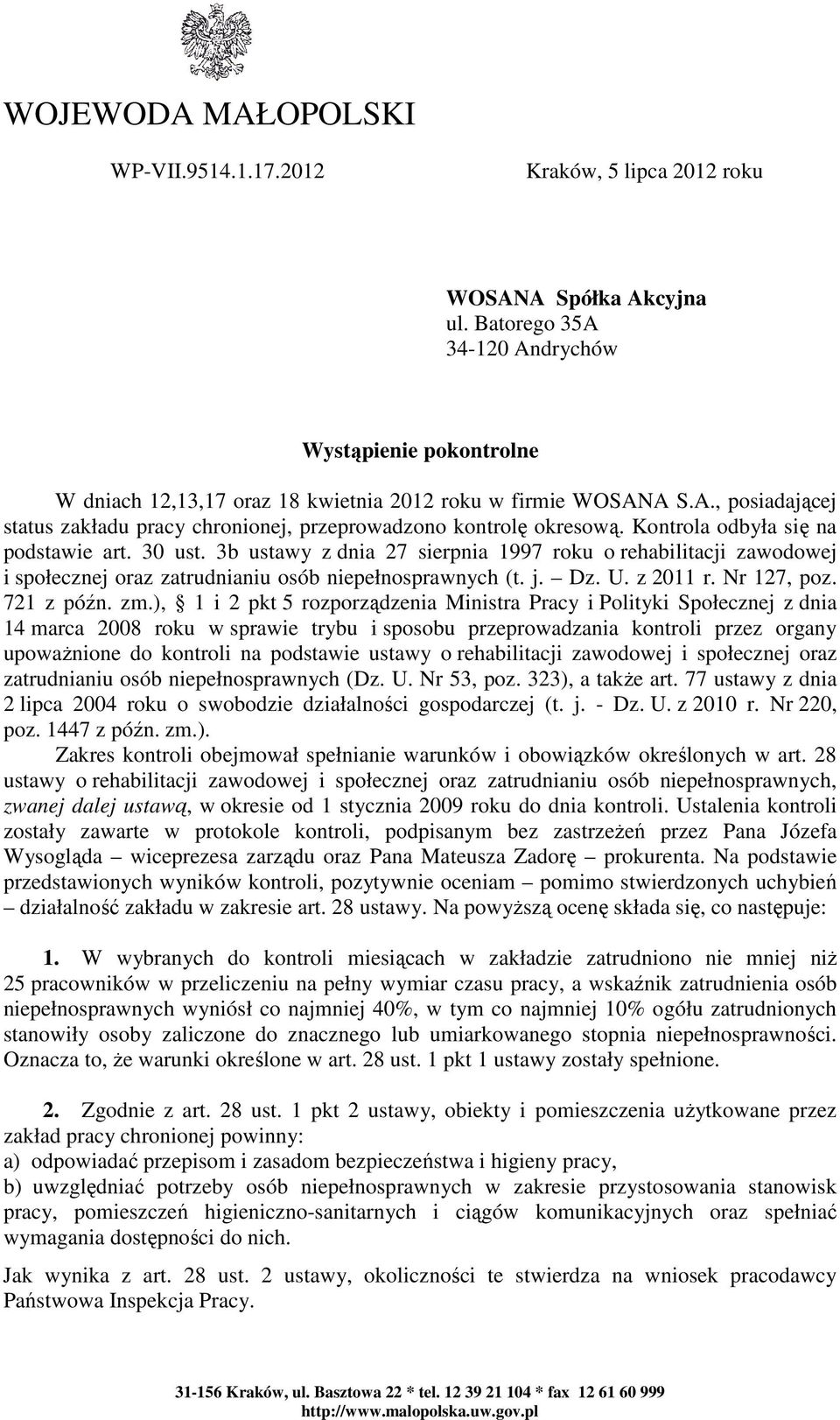 Kontrola odbyła się na podstawie art. 30 ust. 3b ustawy z dnia 27 sierpnia 1997 roku o rehabilitacji zawodowej i społecznej oraz zatrudnianiu osób niepełnosprawnych (t. j. Dz. U. z 2011 r.