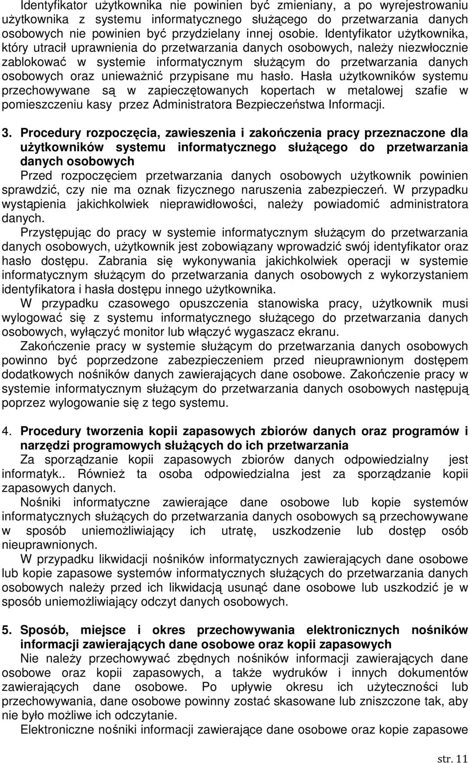 unieważnić przypisane mu hasło. Hasła użytkowników systemu przechowywane są w zapieczętowanych kopertach w metalowej szafie w pomieszczeniu kasy przez Administratora Bezpieczeństwa Informacji. 3.