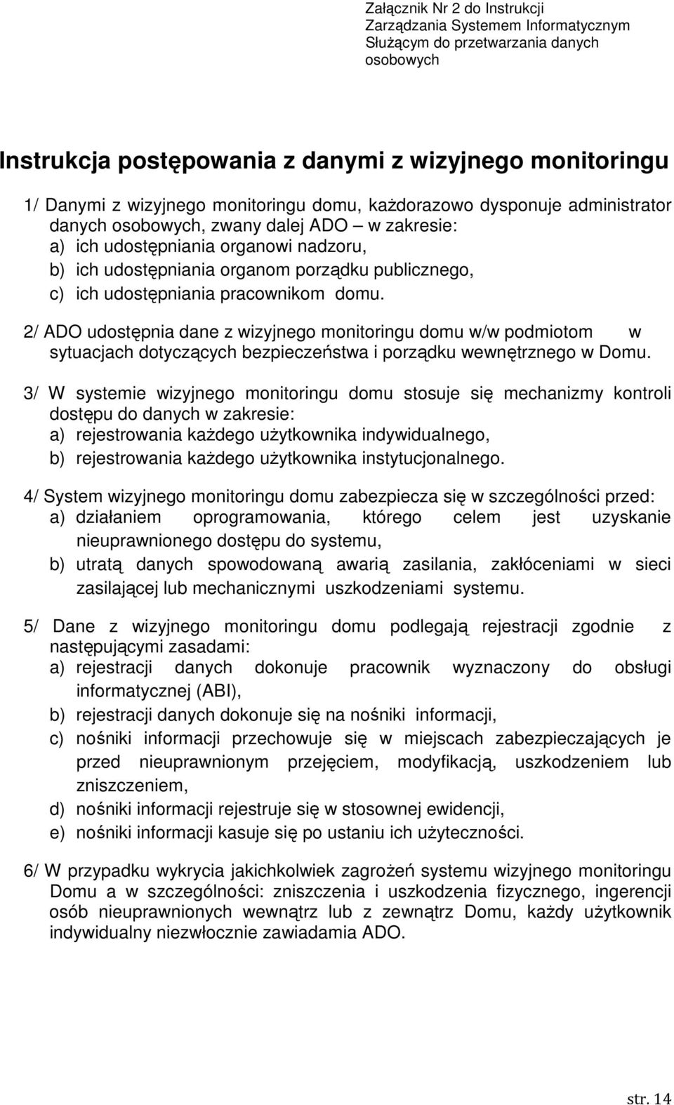 pracownikom domu. 2/ ADO udostępnia dane z wizyjnego monitoringu domu w/w podmiotom w sytuacjach dotyczących bezpieczeństwa i porządku wewnętrznego w Domu.