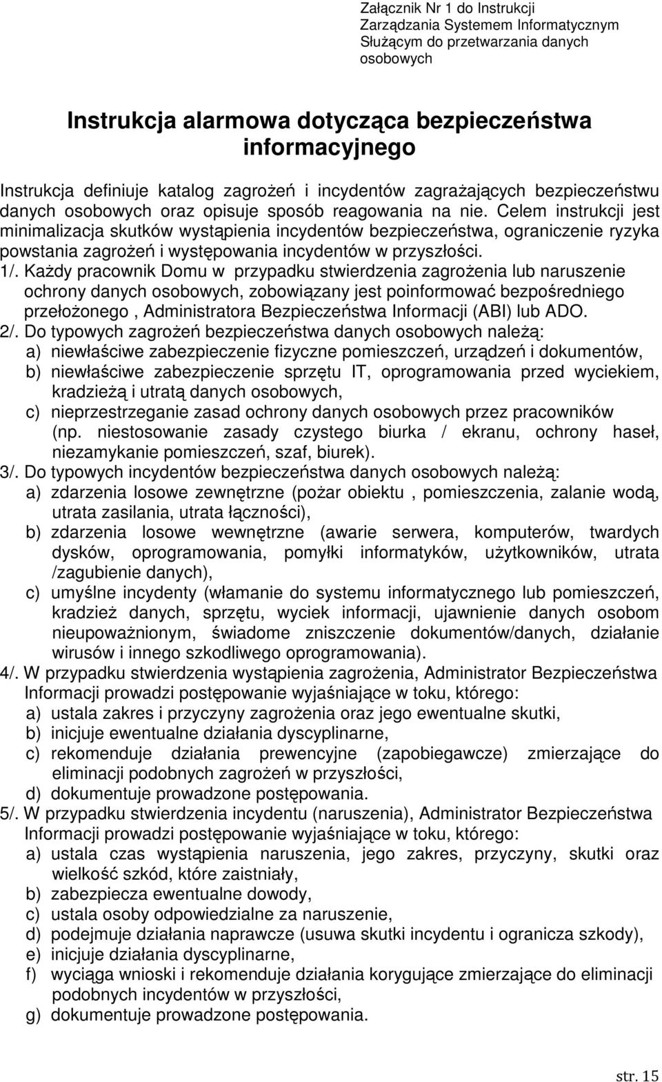 Celem instrukcji jest minimalizacja skutków wystąpienia incydentów bezpieczeństwa, ograniczenie ryzyka powstania zagrożeń i występowania incydentów w przyszłości. 1/.