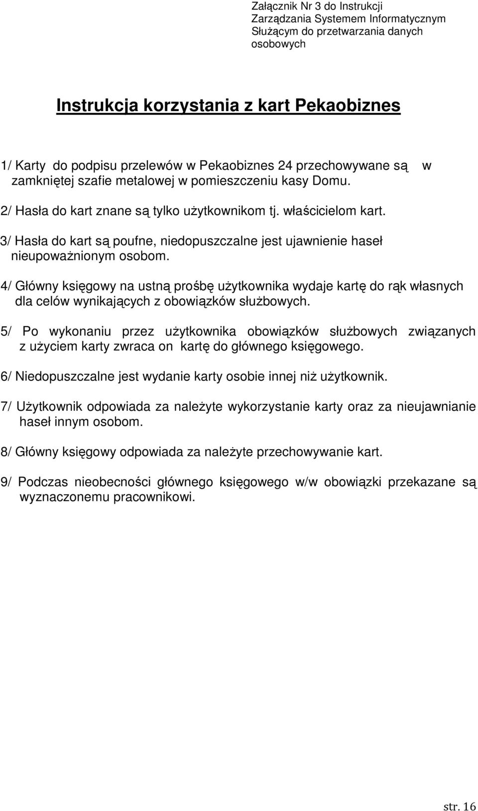 3/ Hasła do kart są poufne, niedopuszczalne jest ujawnienie haseł nieupoważnionym osobom.