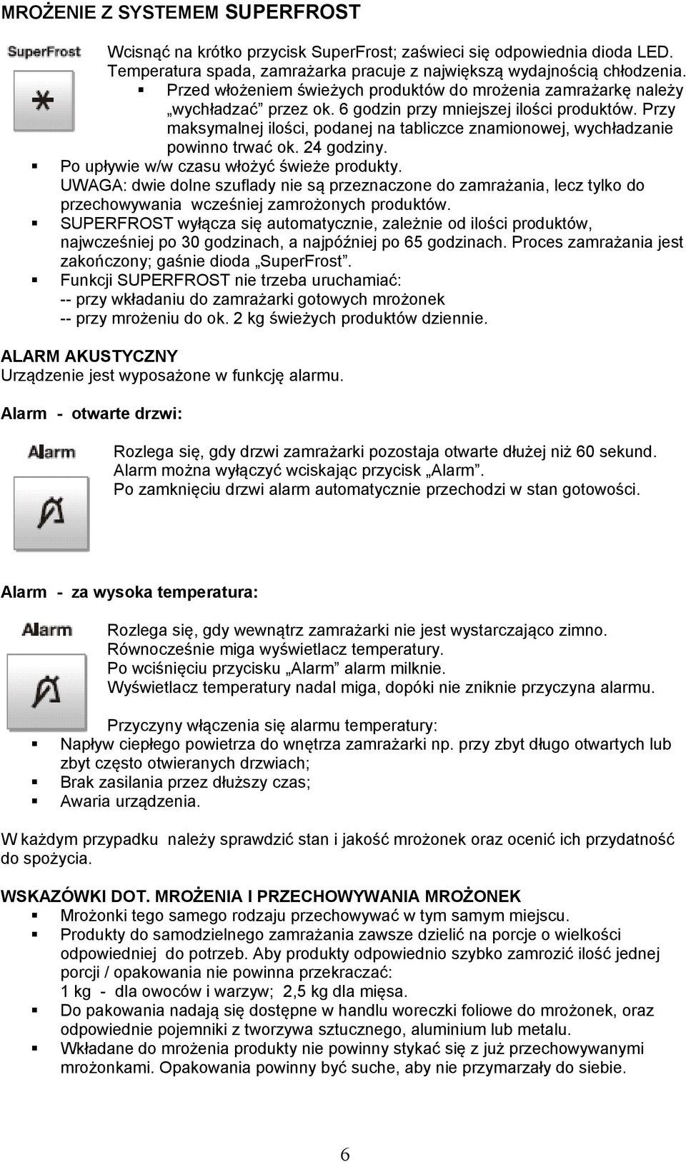 Przy maksymalnej ilości, podanej na tabliczce znamionowej, wychładzanie powinno trwać ok. 24 godziny. Po upływie w/w czasu włożyć świeże produkty.