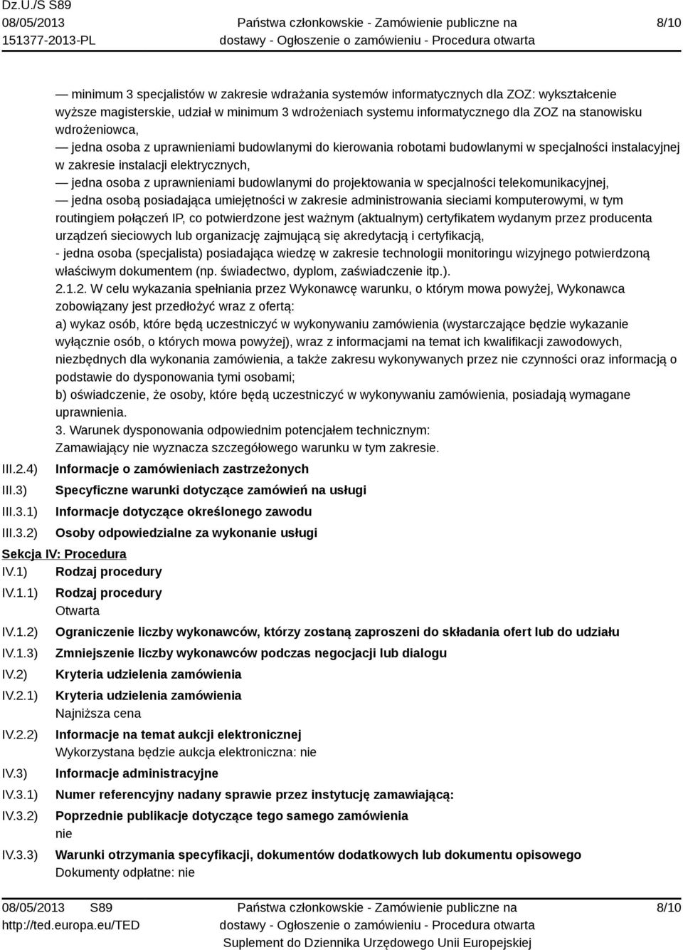 1) 2) minimum 3 specjalistów w zakresie wdrażania systemów informatycznych dla ZOZ: wykształcenie wyższe magisterskie, udział w minimum 3 wdrożeniach systemu informatycznego dla ZOZ na stanowisku