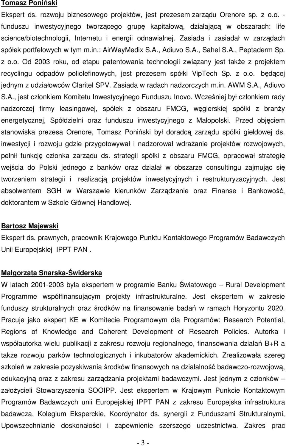 z o.o. będącej jednym z udziałowców Claritel SPV. Zasiada w radach nadzorczych m.in. AWM S.A., Adiuvo S.A., jest członkiem Komitetu Inwestycyjnego Funduszu Inovo.