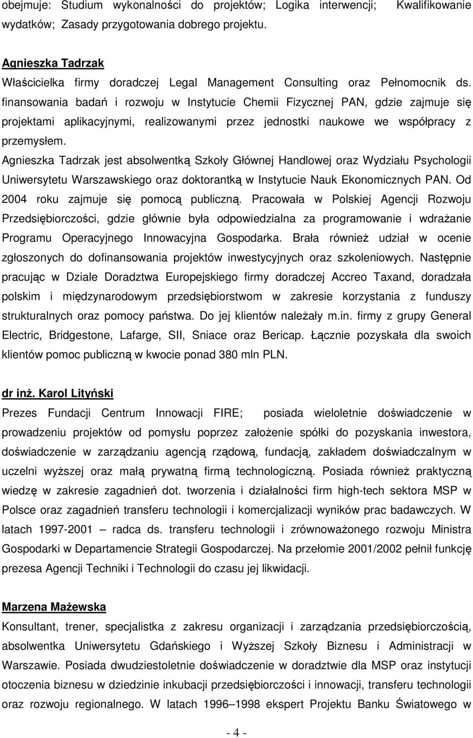 finansowania badań i rozwoju w Instytucie Chemii Fizycznej PAN, gdzie zajmuje się projektami aplikacyjnymi, realizowanymi przez jednostki naukowe we współpracy z przemysłem.