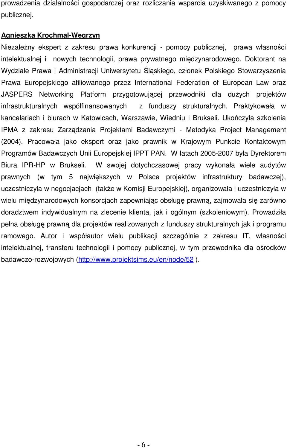 Doktorant na Wydziale Prawa i Administracji Uniwersytetu Śląskiego, członek Polskiego Stowarzyszenia Prawa Europejskiego afiliowanego przez International Federation of European Law oraz JASPERS