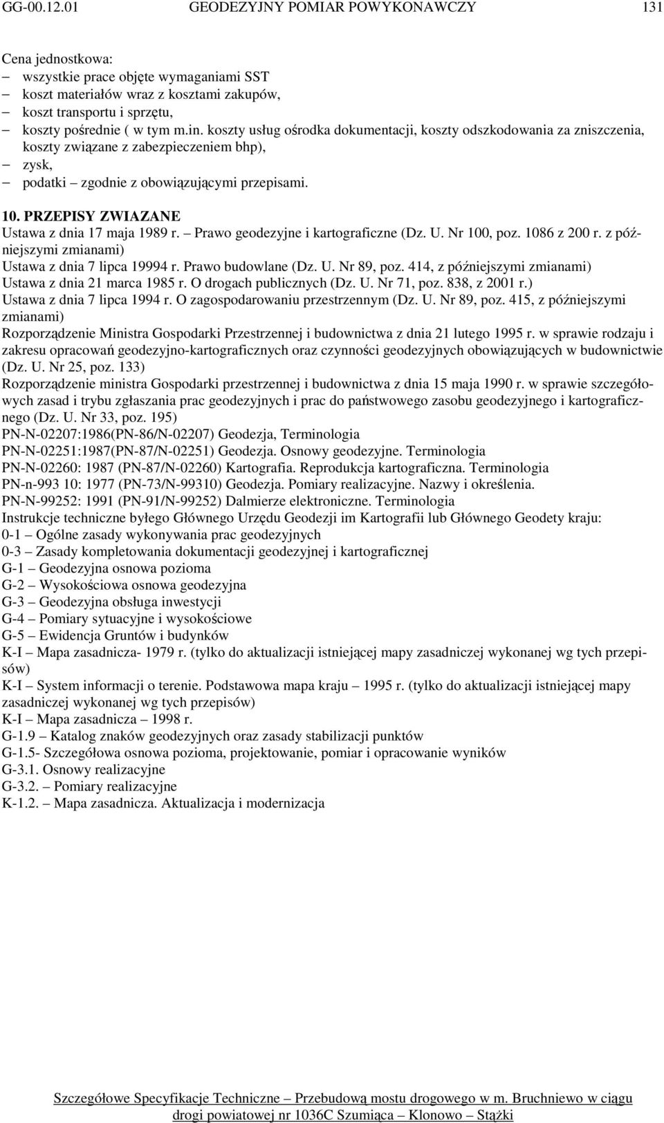 PRZEPISY ZWIAZANE Ustawa z dnia 17 maja 1989 r. Prawo geodezyjne i kartograficzne (Dz. U. Nr 100, poz. 1086 z 200 r. z późniejszymi zmianami) Ustawa z dnia 7 lipca 19994 r. Prawo budowlane (Dz. U. Nr 89, poz.