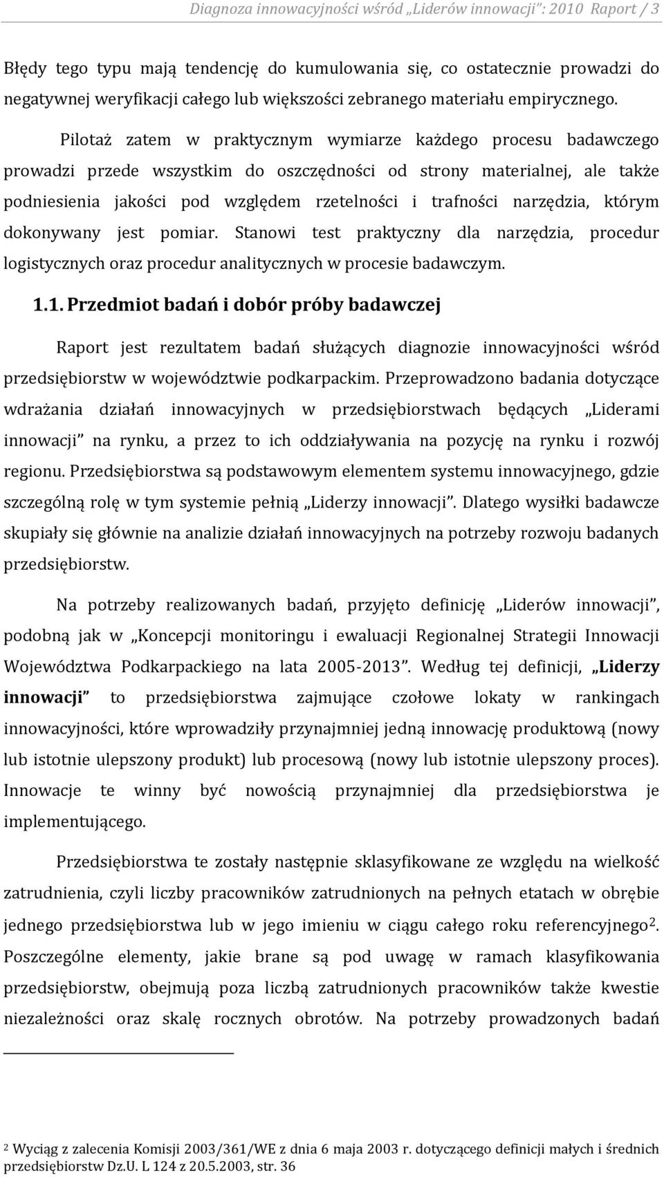 Pilotaż zatem w praktycznym wymiarze każdego procesu badawczego prowadzi przede wszystkim do oszczędności od strony materialnej, ale także podniesienia jakości pod względem rzetelności i trafności