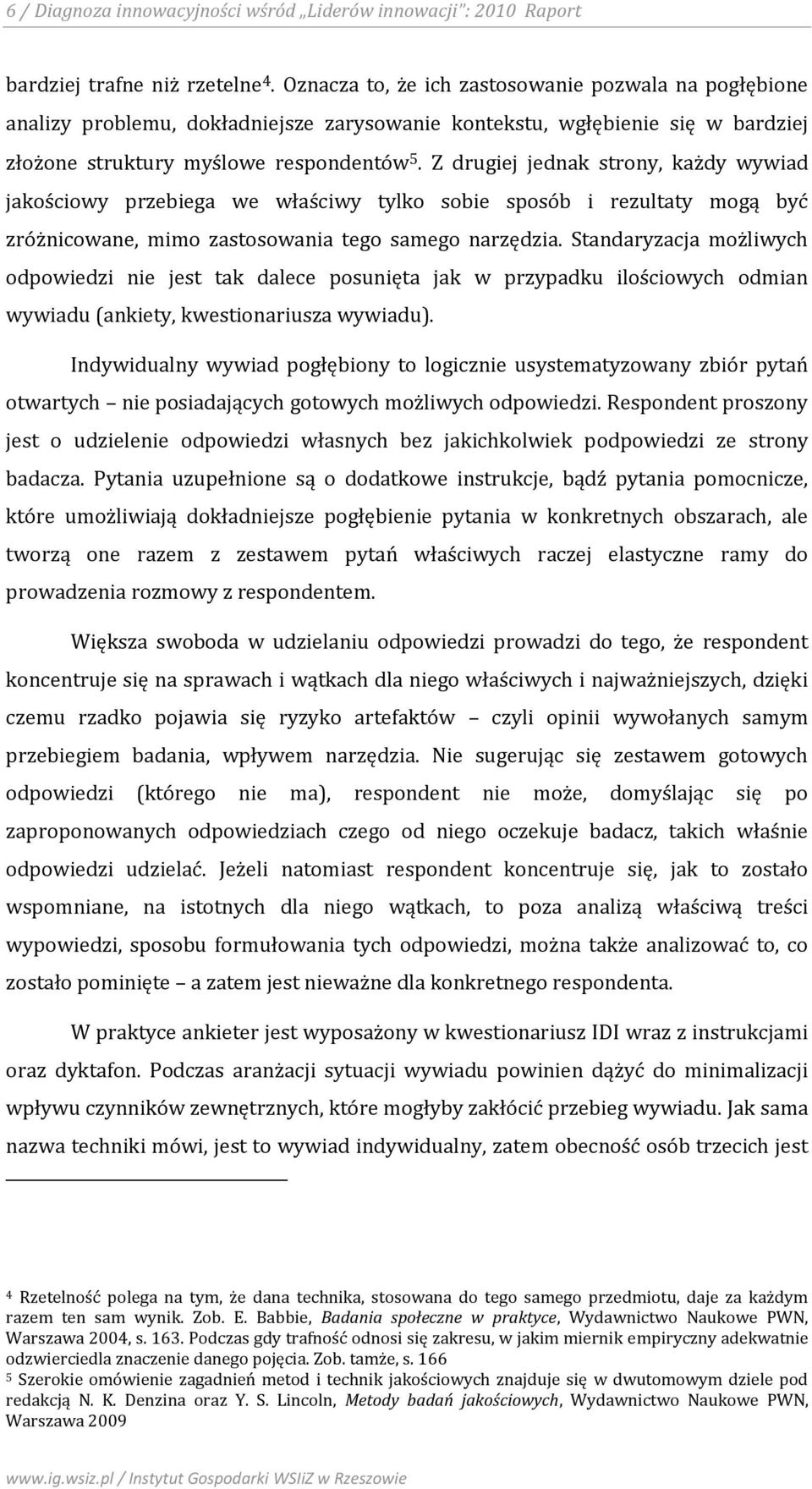 Z drugiej jednak strony, każdy wywiad jakościowy przebiega we właściwy tylko sobie sposób i rezultaty mogą być zróżnicowane, mimo zastosowania tego samego narzędzia.