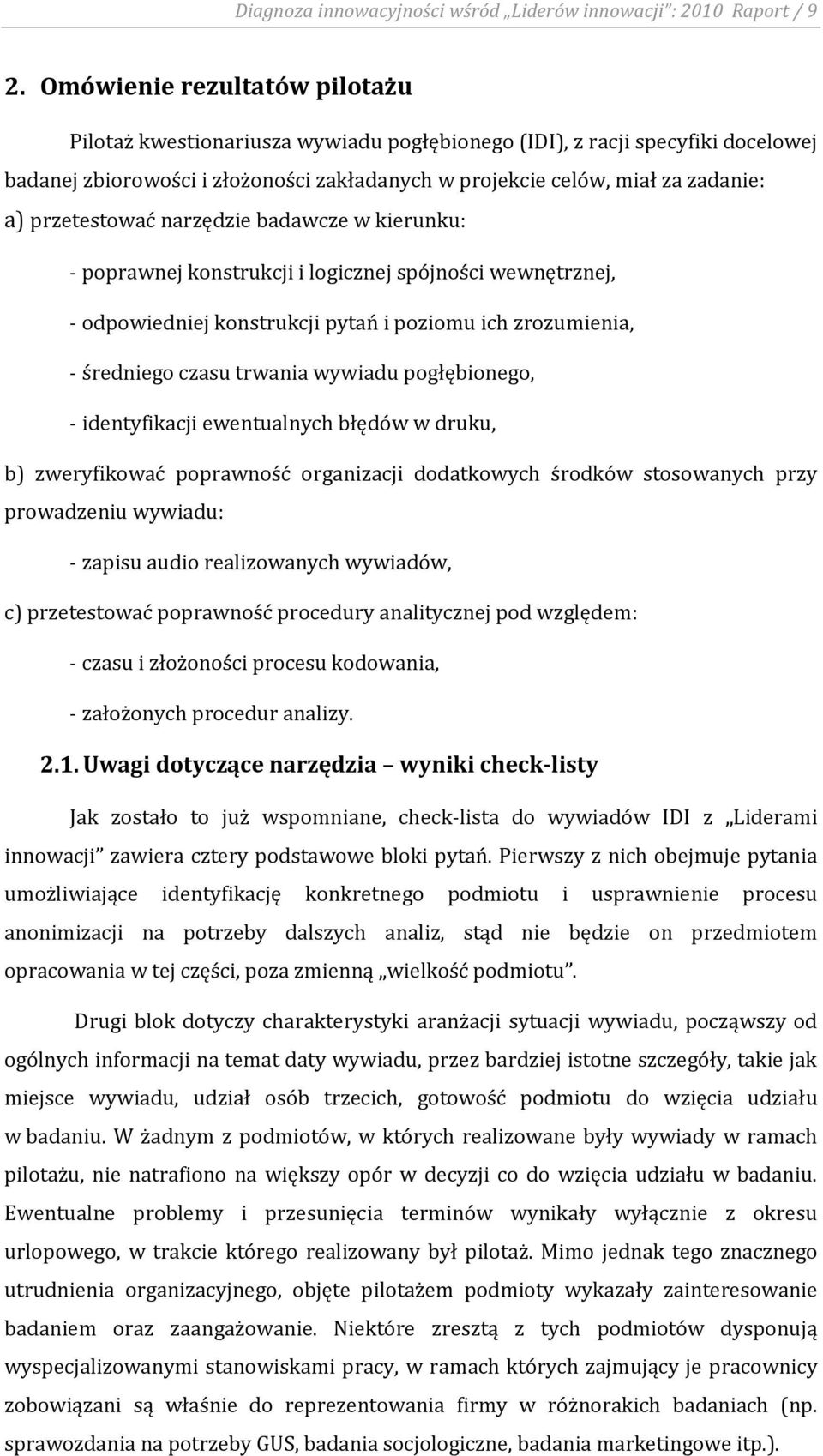 przetestować narzędzie badawcze w kierunku: - poprawnej konstrukcji i logicznej spójności wewnętrznej, - odpowiedniej konstrukcji pytań i poziomu ich zrozumienia, - średniego czasu trwania wywiadu