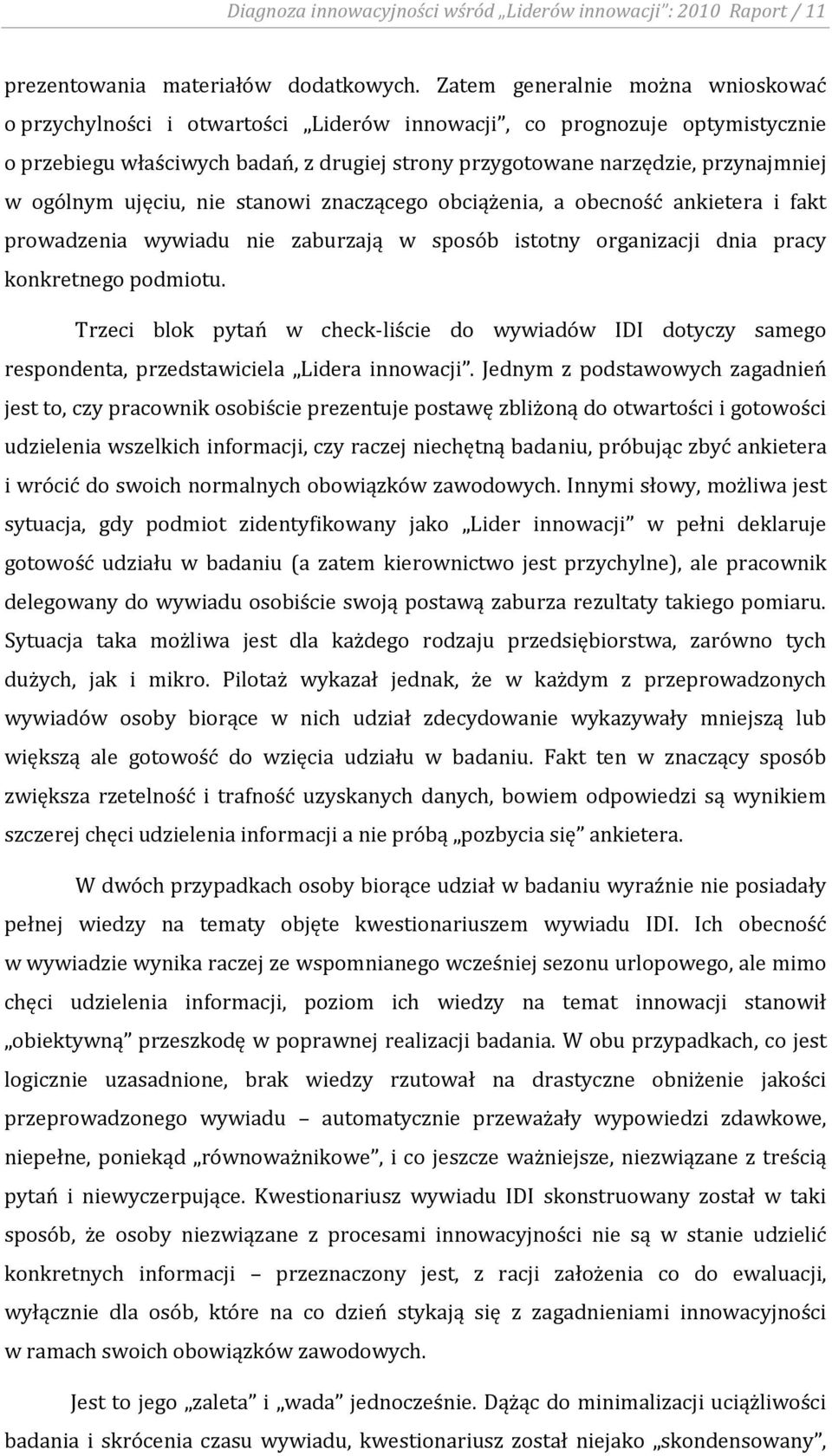 ogólnym ujęciu, nie stanowi znaczącego obciążenia, a obecność ankietera i fakt prowadzenia wywiadu nie zaburzają w sposób istotny organizacji dnia pracy konkretnego podmiotu.