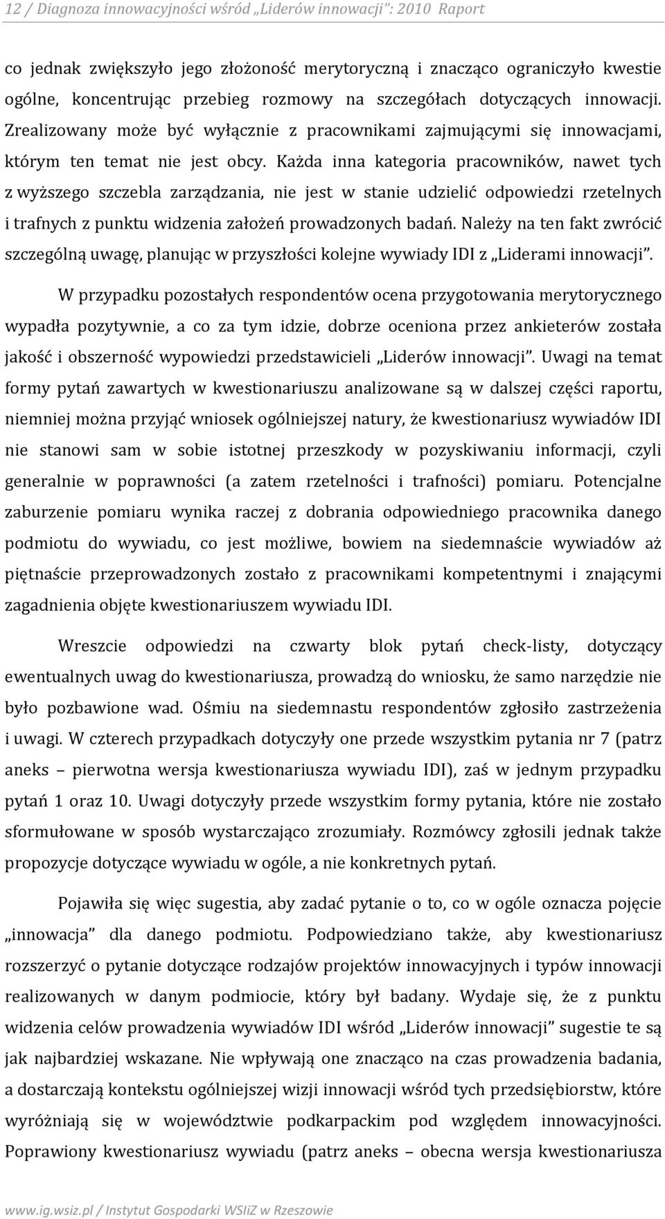 Każda inna kategoria pracowników, nawet tych z wyższego szczebla zarządzania, nie jest w stanie udzielić odpowiedzi rzetelnych i trafnych z punktu widzenia założeń prowadzonych badań.