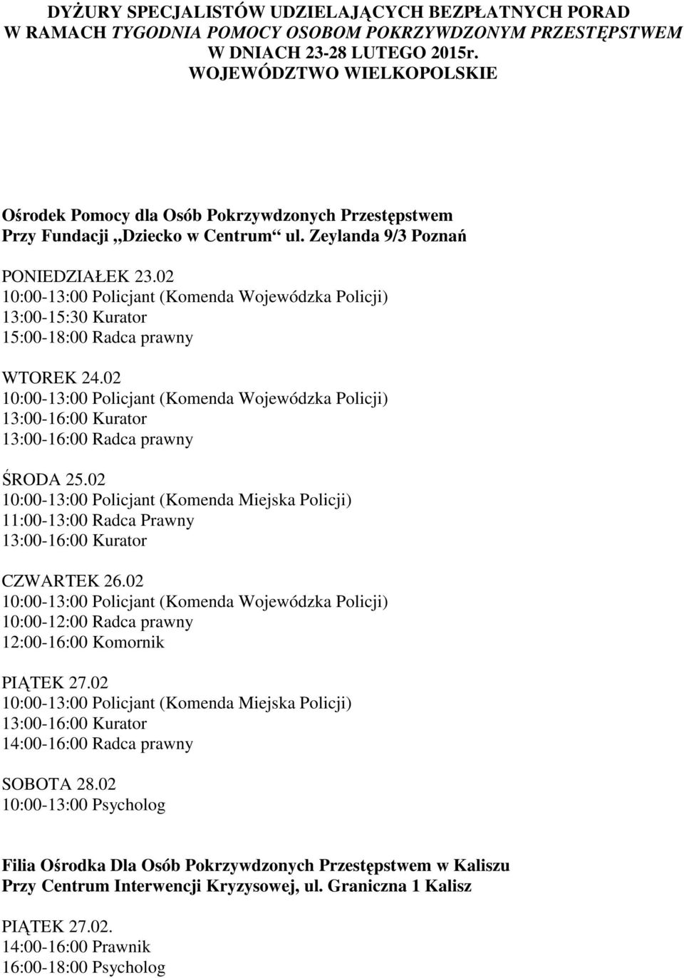 Zeylanda 9/3 Poznań 10:00-13:00 Policjant (Komenda Wojewódzka Policji) 13:00-15:30 Kurator 15:00-18:00 Radca prawny 10:00-13:00 Policjant (Komenda Wojewódzka Policji) 13:00-16:00 Kurator 13:00-16:00