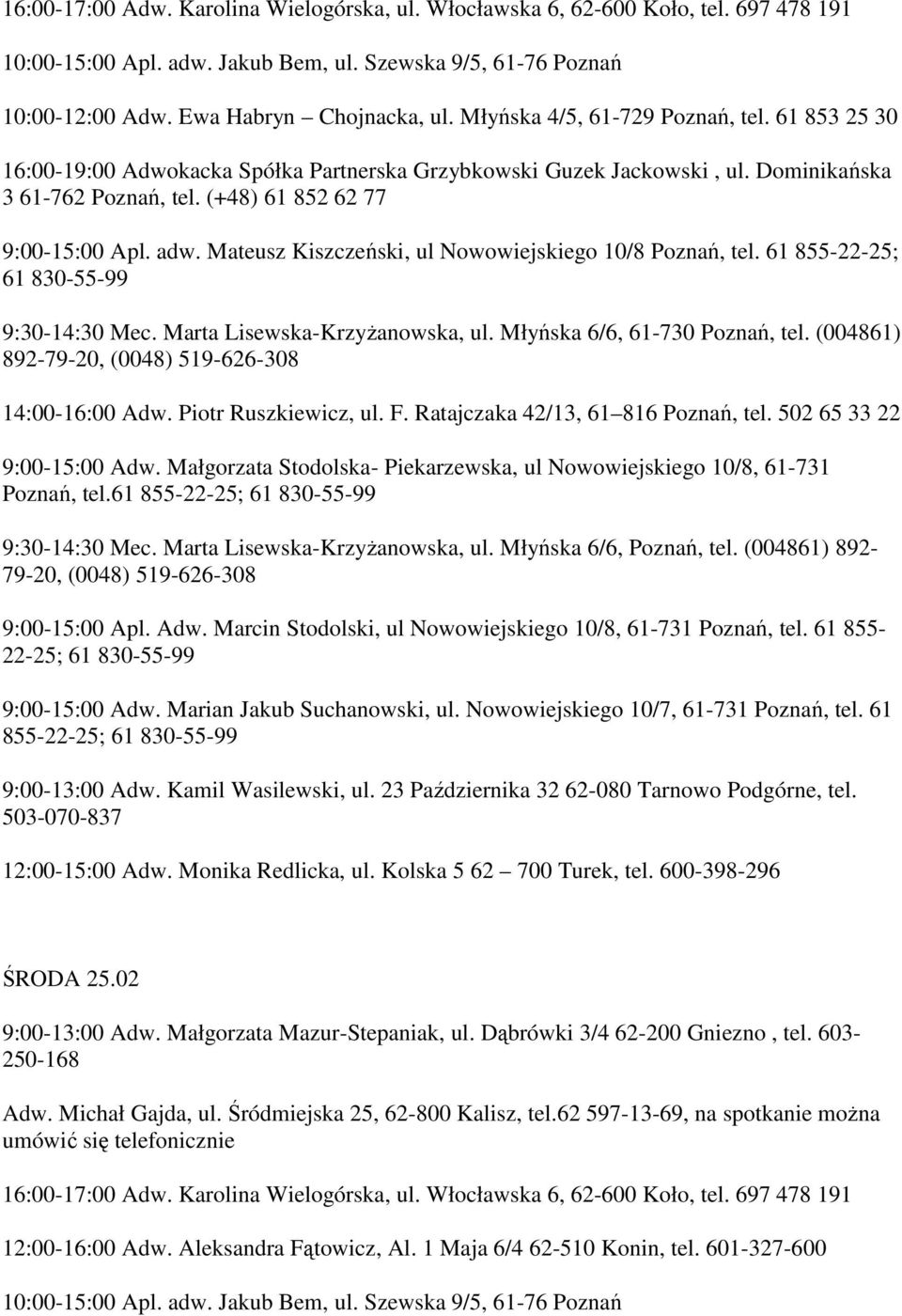 Mateusz Kiszczeński, ul Nowowiejskiego 10/8 Poznań, tel. 61 855-22-25; 61 830-55-99 9:30-14:30 Mec. Marta Lisewska-Krzyżanowska, ul. Młyńska 6/6, 61-730 Poznań, tel.