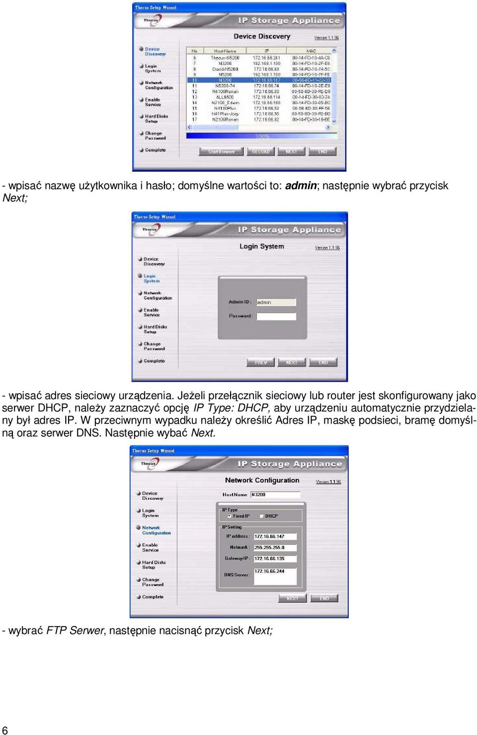 JeŜeli przełącznik sieciowy lub router jest skonfigurowany jako serwer DHCP, naleŝy zaznaczyć opcję IP Type: DHCP, aby