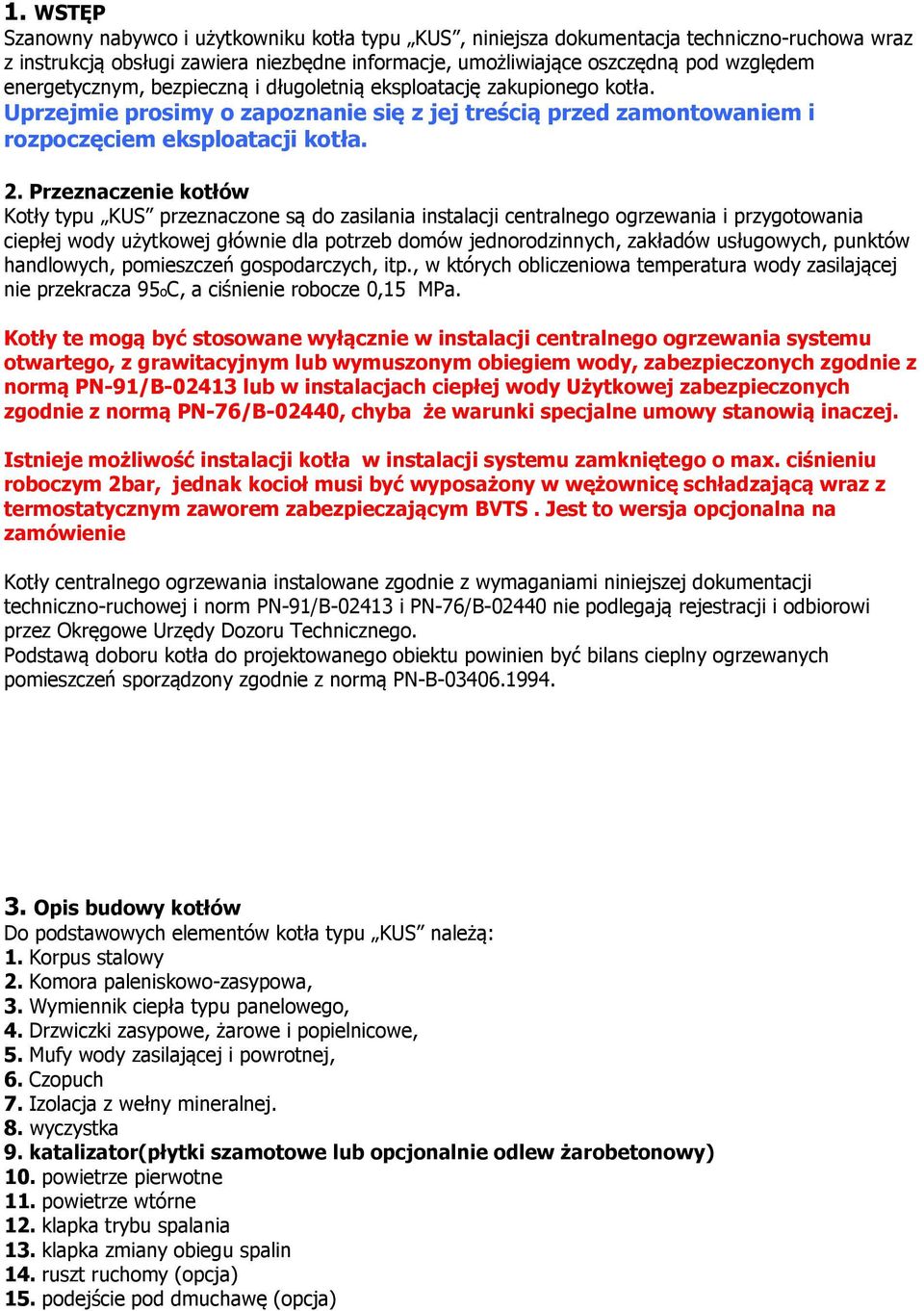 Przeznaczenie kotłów Kotły typu KUS przeznaczone są do zasilania instalacji centralnego ogrzewania i przygotowania ciepłej wody użytkowej głównie dla potrzeb domów jednorodzinnych, zakładów