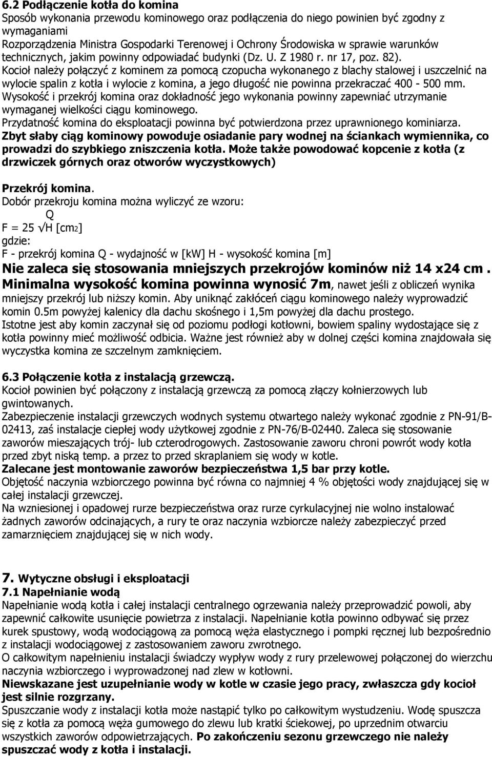 Kocioł należy połączyć z kominem za pomocą czopucha wykonanego z blachy stalowej i uszczelnić na wylocie spalin z kotła i wylocie z komina, a jego długość nie powinna przekraczać 400-500 mm.