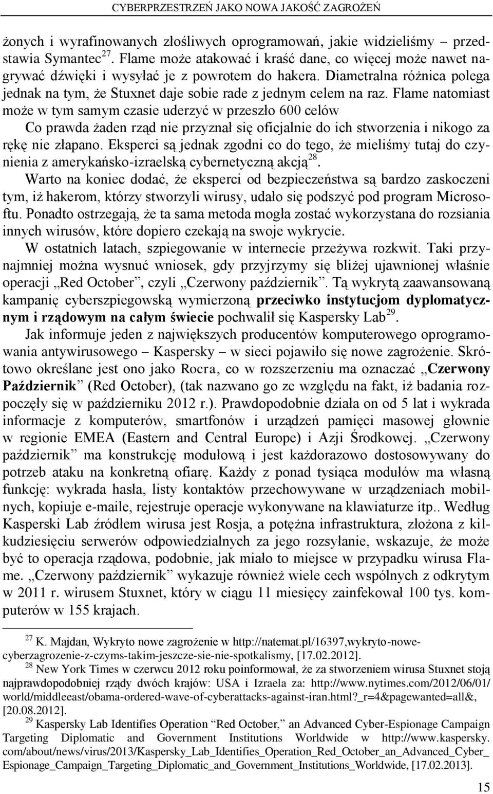 Flame natomiast może w tym samym czasie uderzyć w przeszło 600 celów Co prawda żaden rząd nie przyznał się oficjalnie do ich stworzenia i nikogo za rękę nie złapano.