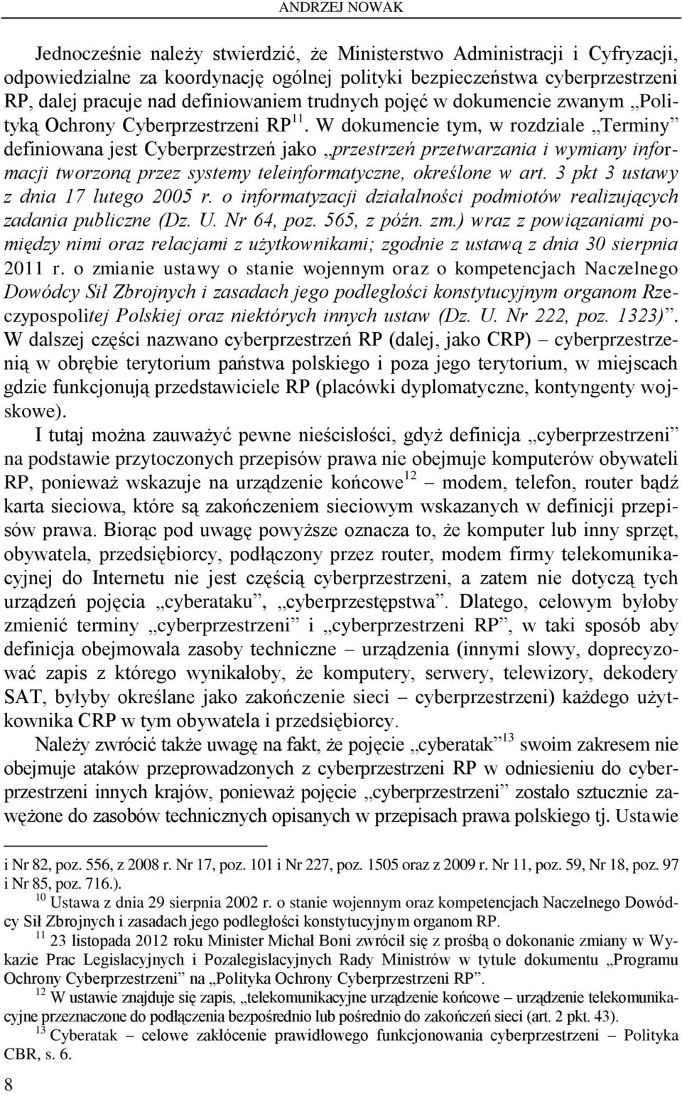 W dokumencie tym, w rozdziale Terminy definiowana jest Cyberprzestrzeń jako przestrzeń przetwarzania i wymiany informacji tworzoną przez systemy teleinformatyczne, określone w art.