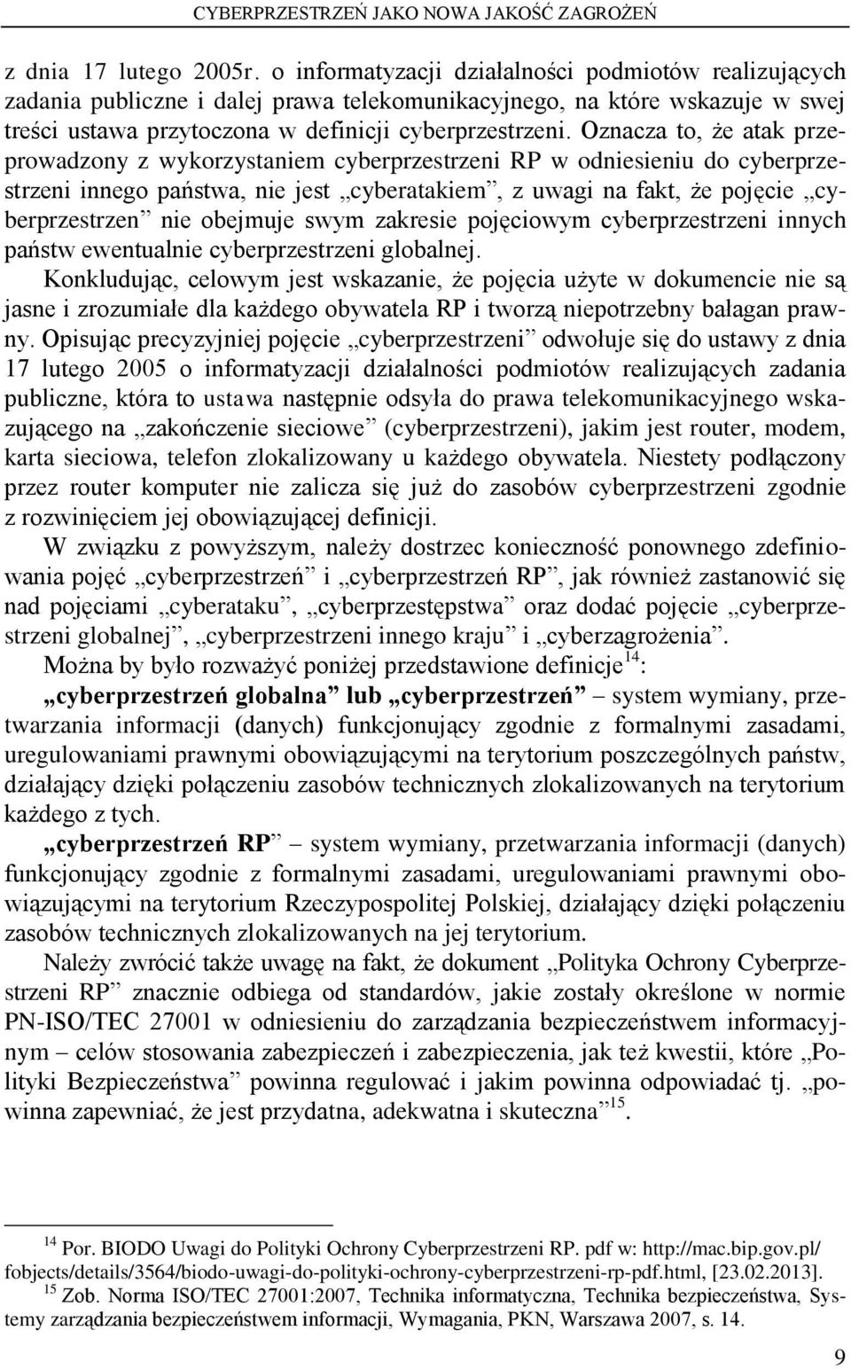 Oznacza to, że atak przeprowadzony z wykorzystaniem cyberprzestrzeni RP w odniesieniu do cyberprzestrzeni innego państwa, nie jest cyberatakiem, z uwagi na fakt, że pojęcie cyberprzestrzen nie