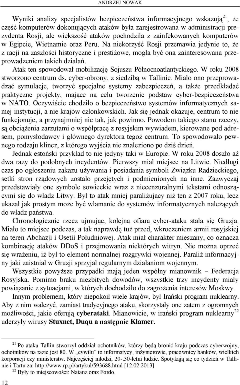 Na niekorzyść Rosji przemawia jedynie to, że z racji na zaszłości historyczne i prestiżowe, mogła być ona zainteresowana przeprowadzeniem takich działań.