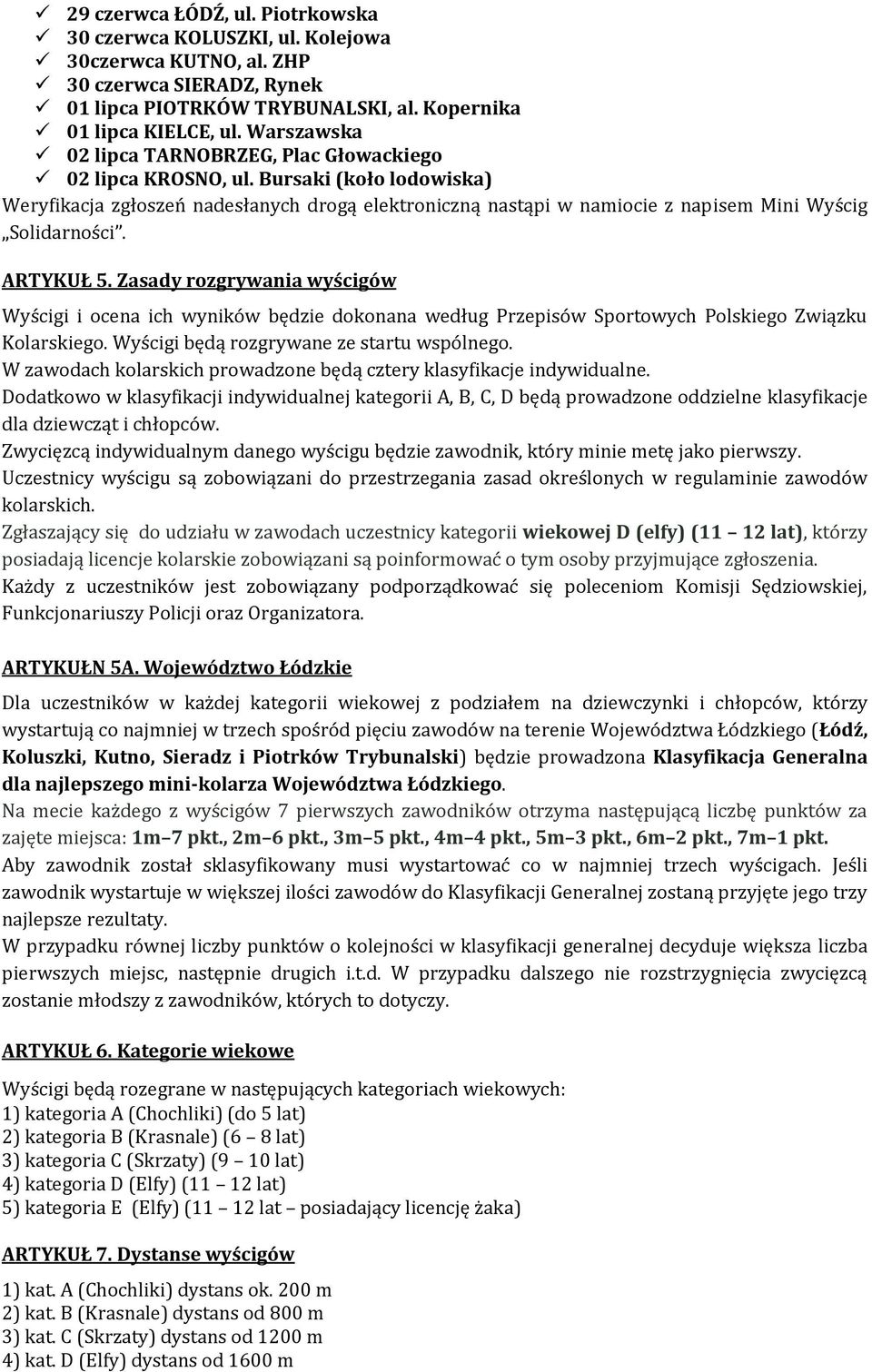 W zawodach kolarskich prowadzone będą cztery klasyfikacje indywidualne. Dodatkowo w klasyfikacji indywidualnej kategorii A, B, C, D będą prowadzone oddzielne klasyfikacje dla dziewcząt i chłopców.