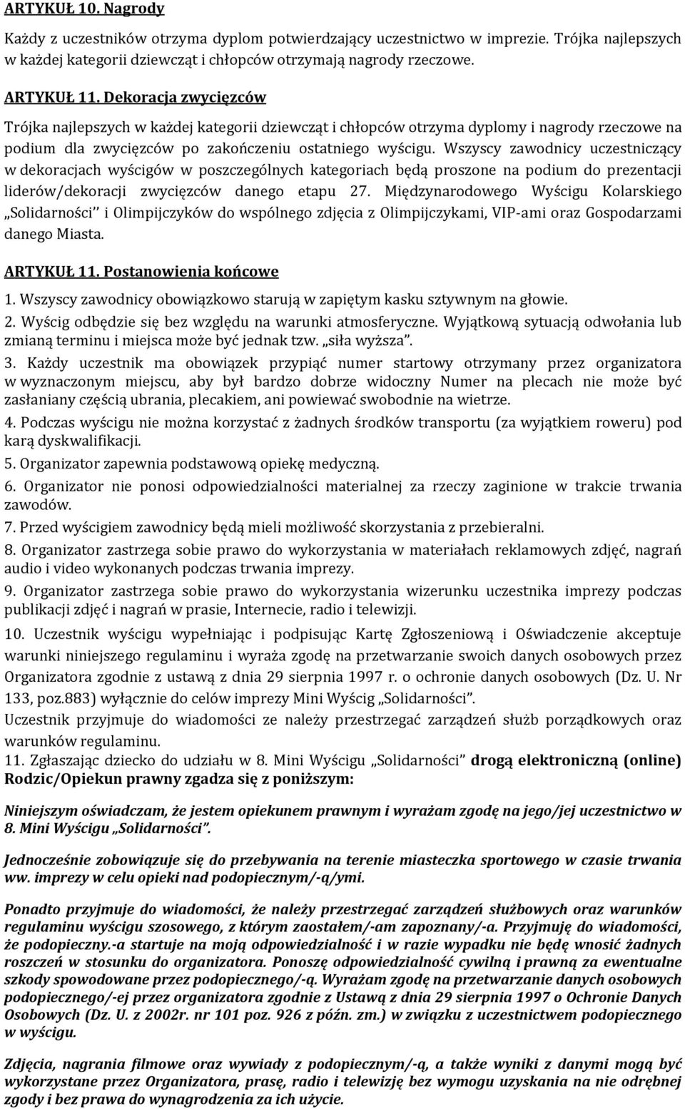 Wszyscy zawodnicy uczestniczący w dekoracjach wyścigów w poszczególnych kategoriach będą proszone na podium do prezentacji liderów/dekoracji zwycięzców danego etapu 27.