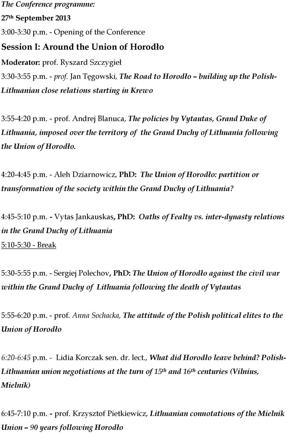 Andrej Blanuca, The policies by Vytautas, Grand Duke of Lithuania, imposed over the territory of the Grand Duchy of Lithuania following the Union of Horodło. 4:20-4:45 p.m. - Aleh Dziarnowicz, PhD: The Union of Horodło: partition or transformation of the society within the Grand Duchy of Lithuania?