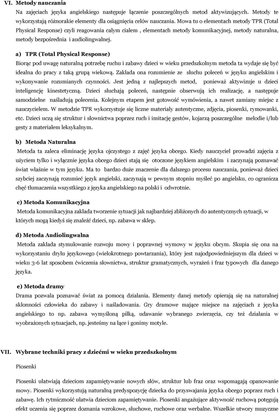 a) TPR (Total Physical Response) Biorąc pod uwagę naturalną potrzebę ruchu i zabawy dzieci w wieku przedszkolnym metoda ta wydaje się być idealna do pracy z taką grupą wiekową.