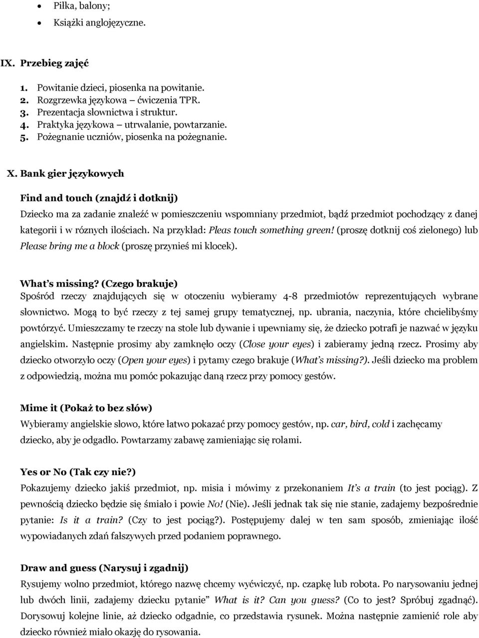 Bank gier językowych Find and touch (znajdź i dotknij) Dziecko ma za zadanie znaleźć w pomieszczeniu wspomniany przedmiot, bądź przedmiot pochodzący z danej kategorii i w róznych ilościach.