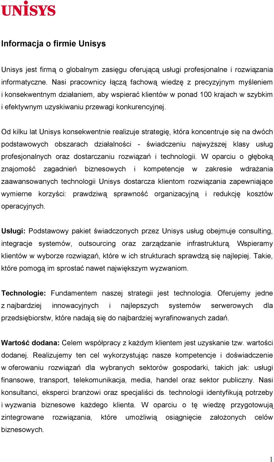 Od kilku lat Unisys konsekwentnie realizuje strategię, która koncentruje się na dwóch podstawowych obszarach działalności - świadczeniu najwyższej klasy usług profesjonalnych oraz dostarczaniu