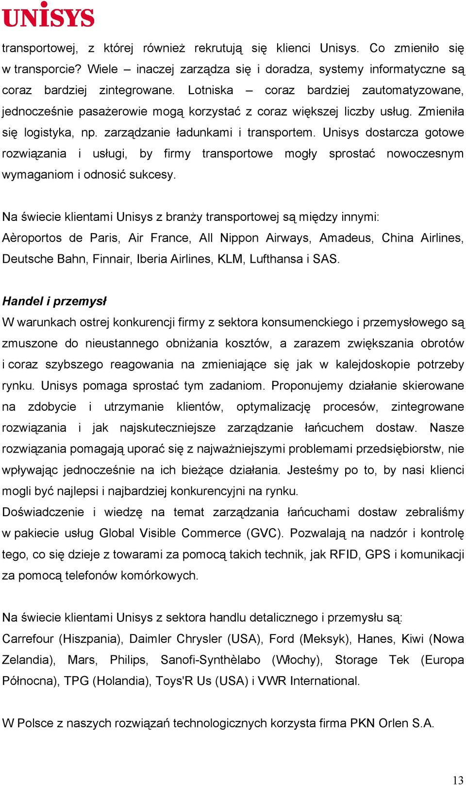 Unisys dostarcza gotowe rozwiązania i usługi, by firmy transportowe mogły sprostać nowoczesnym wymaganiom i odnosić sukcesy.